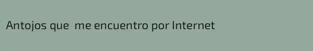 Antojos que  me encuentro por Internet